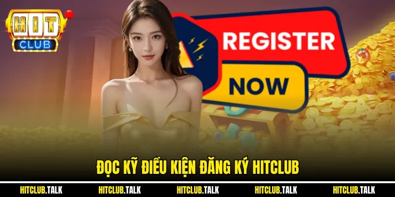 Đọc kỹ điều kiện đăng ký HITCLUB