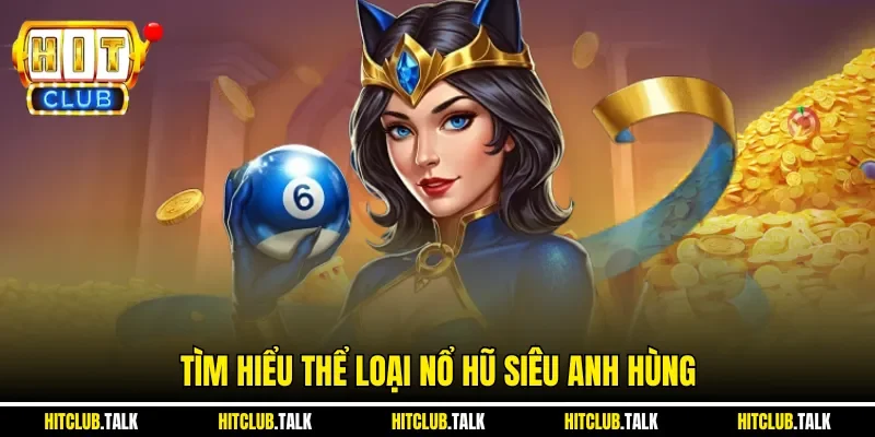 Tìm hiểu thể loại nổ hũ siêu anh hùng 